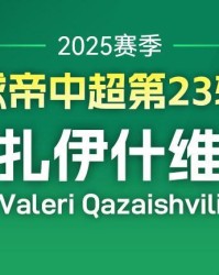 星空体育首页-懂球帝2025赛季中超第23轮MVP：卡扎伊什维利